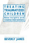 Treating Traumatized Children by Beverly James, 9781439157343