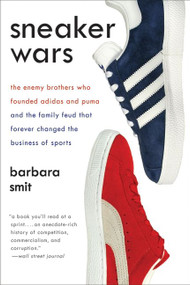 Sneaker Wars (The Enemy Brothers Who Founded Adidas and Puma and the Family Feud That Forever Changed the Business of Sports) by Barbara Smit, 9780061246586