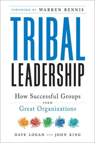 Tribal Leadership (Leveraging Natural Groups to Build a Thriving Organization) by Dave Logan, John King, Halee Fischer-Wright, 9780061251306