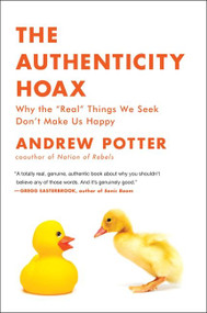 The Authenticity Hoax (Why the “Real” Things We Seek Don't Make Us Happy) by Andrew Potter, 9780061251351