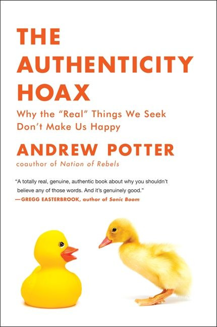 The Authenticity Hoax (Why the “Real” Things We Seek Don't Make Us Happy) by Andrew Potter, 9780061251351