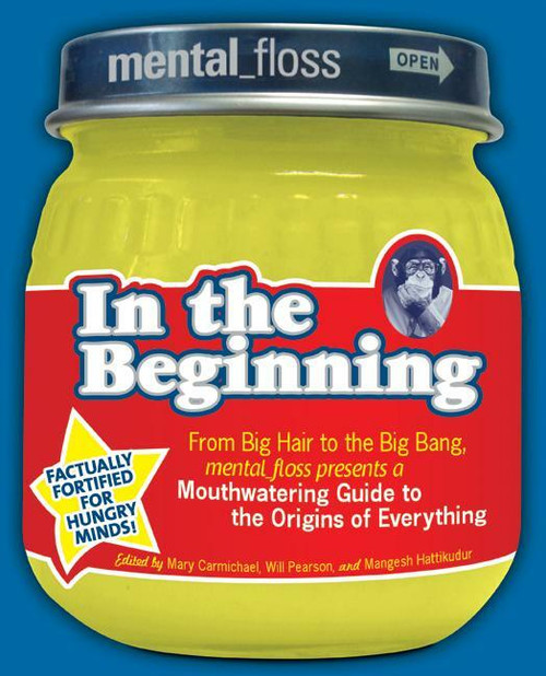 Mental Floss presents In the Beginning (From Big Hair to the Big Bang, mental_floss presents a Mouthwatering Guide to the Origins of Everything) by Editors of Mental Floss, 9780061251474