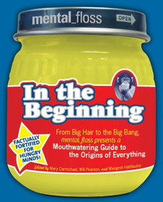 Mental Floss presents In the Beginning (From Big Hair to the Big Bang, mental_floss presents a Mouthwatering Guide to the Origins of Everything) by Editors of Mental Floss, 9780061251474