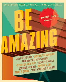 Mental Floss Presents Be Amazing by Maggie Koerth-Baker, Will Pearson, Mangesh Hattikudur, 9780061251481