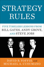 Strategy Rules (Five Timeless Lessons from Bill Gates, Andy Grove, and Steve Jobs) by David B. Yoffie, Michael A. Cusumano, 9780062373953