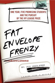 Fat Envelope Frenzy (One Year, Five Promising Students, and the Pursuit of the Ivy League Prize) by Joie Jager-Hyman, 9780061257162