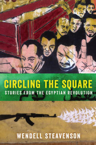 Circling the Square (Stories from the Egyptian Revolution) by Wendell Steavenson, 9780062375254