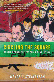 Circling the Square (Stories from the Egyptian Revolution) - 9780062375261 by Wendell Steavenson, 9780062375261