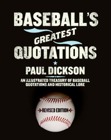 Baseball's Greatest Quotations Rev. Ed. (An Illustrated Treasury of Baseball Quotations and Historical Lore) by Paul Dickson, 9780061260605