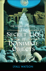 The Nature of Things (The Secret Life of Inanimate Objects) by Lyall Watson, 9780892814084