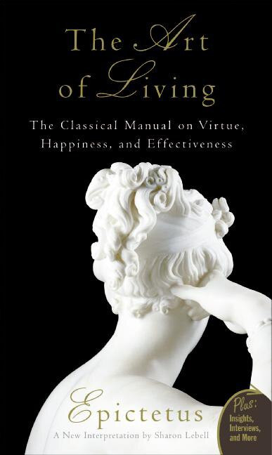 Art of Living (The Classical Mannual on Virtue, Happiness, and Effectiveness) by Epictetus, Sharon Lebell, 9780061286056