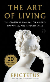 Art of Living (The Classical Manual on Virtue, Happiness, and Effectiveness) by Epictetus, Sharon Lebell, 9780061286056