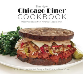 The New Chicago Diner Cookbook (Meat-Free Recipes from America's Veggie Diner) by Jo A. Kaucher, Kat Barry, Chicago Diner Crew, Del Nakamura, 9781572841543