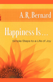 Happiness Is . . . (Simple Steps to a Life of Joy) by A. R. Bernard, 9781451629224