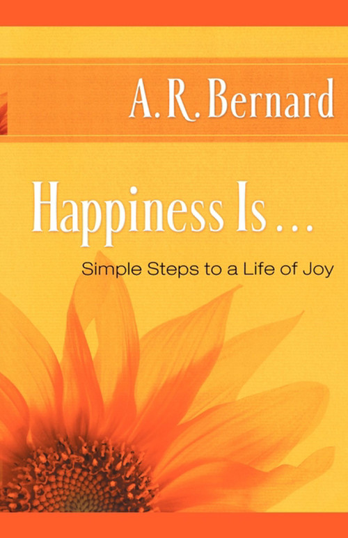 Happiness Is . . . (Simple Steps to a Life of Joy) by A. R. Bernard, 9781451629224