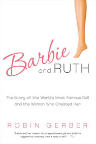Barbie and Ruth (The Story of the World's Most Famous Doll and the Woman Who Created Her) by Robin Gerber, 9780061341328