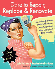Dare to Repair, Replace & Renovate (Do-It-Herself Projects to Make Your Home More Comfortable, More Beautiful & More Valuable!) by Julie Sussman, Stephanie Glakas-Tenet, 9780061343858