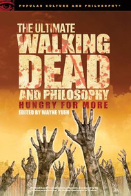 The Ultimate Walking Dead and Philosophy (Hungry for More) by Wayne Yuen, 9780812699050
