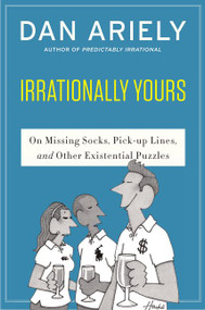 Irrationally Yours (On Missing Socks, Pickup Lines, and Other Existential Puzzles) by Dan Ariely, William Haefeli, 9780062379993