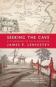 Seeking the Cave (A Pilgrimage to Cold Mountain) - 9781571313492 by James P. Lenfestey, 9781571313492