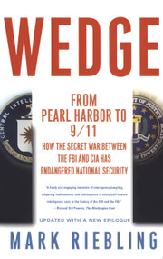Wedge (From Pearl Harbor to 9/11: How the Secret War between the FBI and CIA Has Endangered National Security) by Mark Riebling, 9780743245999