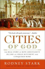 Cities of God (The Real Story of How Christianity Became an Urban Movement and Conquered Rome) by Rodney Stark, 9780061349881