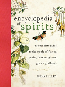 Encyclopedia of Spirits (The Ultimate Guide to the Magic of Fairies, Genies, Demons, Ghosts, Gods & Goddesses) by Judika Illes, 9780061350245