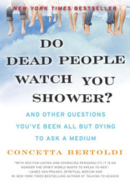 Do Dead People Watch You Shower? (And Other Questions You've Been All but Dying to Ask a Medium) by Concetta Bertoldi, 9780061351228