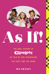 As If! (The Oral History of Clueless as told by Amy Heckerling and the Cast and Crew) by Jen Chaney, 9781476799087
