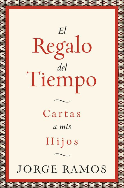 El Regalo del Tiempo (Cartas a mis hijos) (Spanish Edition) by Jorge Ramos, 9780061353130