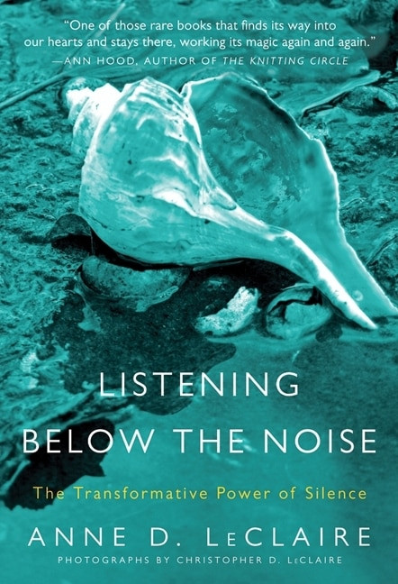 Listening Below the Noise (The Transformative Power of Silence) by Anne D. LeClaire, 9780061353369