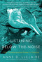 Listening Below the Noise (The Transformative Power of Silence) by Anne D. LeClaire, 9780061353369