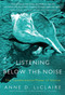 Listening Below the Noise (The Transformative Power of Silence) by Anne D. LeClaire, 9780061353369