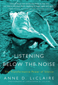 Listening Below the Noise (The Transformative Power of Silence) by Anne D. LeClaire, 9780061353369