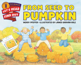 From Seed to Pumpkin (A Fall Book for Kids) by Wendy Pfeffer, James Graham Hale, 9780062381859
