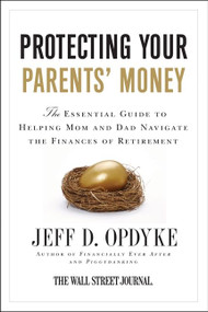Protecting Your Parents' Money (The Essential Guide to Helping Mom and Dad Navigate the Finances of Retirement) by Jeff D. Opdyke, 9780061358203