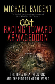 Racing Toward Armageddon (The Three Great Religions and the Plot to End the World) by Michael Baigent, 9780061363207