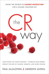 The CR Way (Using the Secrets of Calorie Restriction for a Longer, Healthier Life) by Paul McGlothin, Meredith Averill, 9780061370984