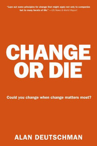 Change or Die (The Three Keys to Change at Work and in Life) by Alan Deutschman, 9780061373671