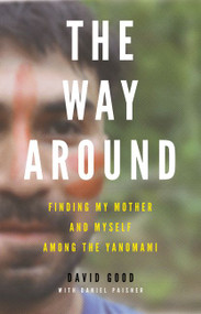 The Way Around (Finding My Mother and Myself Among the Yanomami) by David Good, 9780062382122
