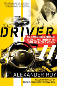The Driver (My Dangerous Pursuit of Speed and Truth in the Outlaw Racing World) by Alexander Roy, 9780061374999