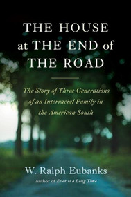 The House at the End of the Road (The Story of Three Generations of an Interracial Family in the American South) by W. Ralph Eubanks, 9780061375736