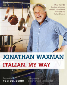 Italian, My Way (More Than 150 Simple and Inspired Recipes That Breathe New Life into Italian Classics) by Jonathan Waxman, Tom Colicchio, 9781416594314