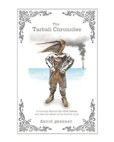 The Tarball Chronicles (A Journey Beyond the Oiled Pelican and Into the Heart of the Gulf Oil Spill) - 9781571313331 by David Gessner, 9781571313331