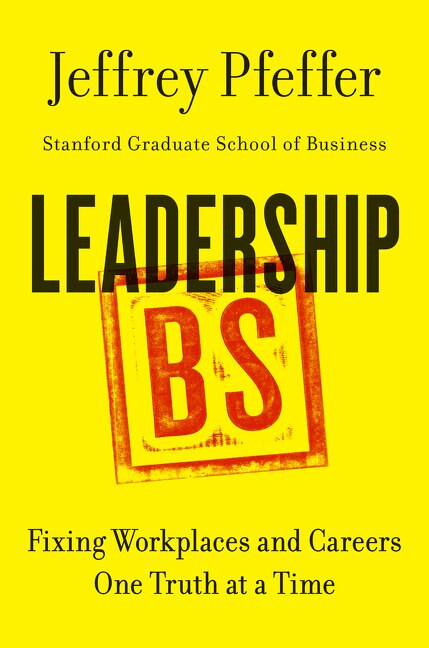 Leadership BS (Fixing Workplaces and Careers One Truth at a Time) by Jeffrey Pfeffer, 9780062383167