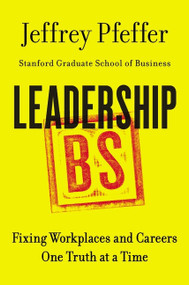 Leadership BS (Fixing Workplaces and Careers One Truth at a Time) by Jeffrey Pfeffer, 9780062383167