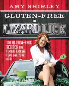 Gluten-Free in Lizard Lick (100 Gluten-Free Recipes for Finger-Licking Food for Your Soul) by Amy Shirley, 9780062383983