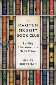 The Maximum Security Book Club (Reading Literature in a Men's Prison) by Mikita Brottman, 9780062384331