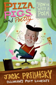 Pizza, Pigs, and Poetry (How to Write a Poem) by Jack Prelutsky, 9780061434488