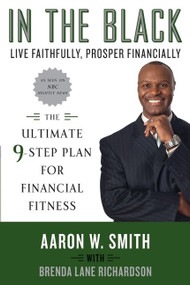 In the Black (Live Faithfully, Prosper Financially: The Ultimate 9-Step Plan for Financial Fitness) by Aaron W. Smith, Brenda Lane Richardson, 9780061450693
